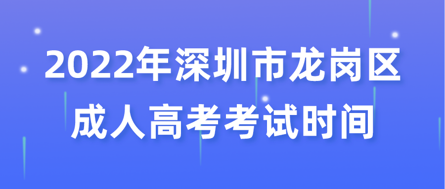 <b>2022年深圳市龙岗区成人高考考试时间</b>