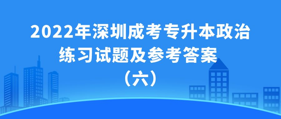 2022年深圳成考专升本政治练习试题及参考答案 （六）