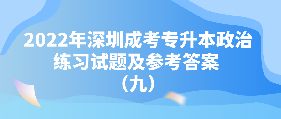 2022年深圳成考专升本政治练习试题及参考答案 （九）
