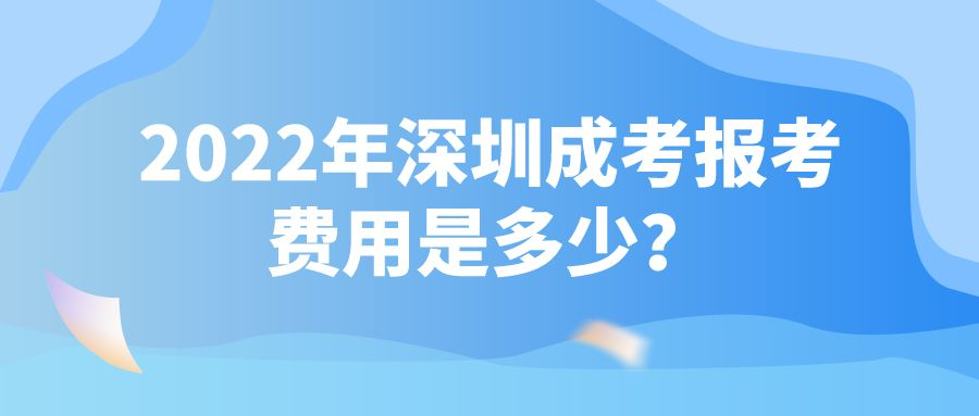 <b>2022年深圳成考报考费用是多少？</b>