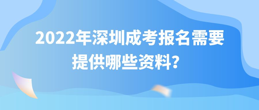 2022年深圳成考报名需要提供哪些资料？