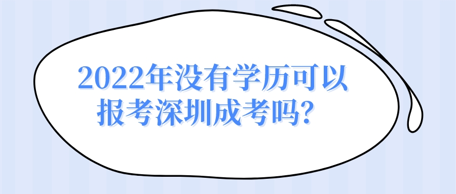 <b>2022年没有学历可以报考深圳成考吗？</b>