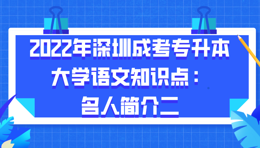 <b>2022年深圳成考专升本大学语文知识点：名人简介二</b>