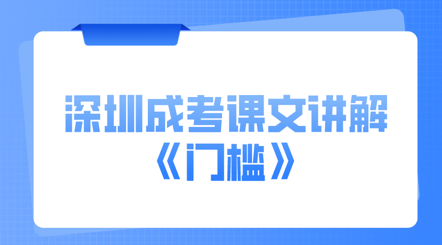 <b>2022年深圳成人高考语文课文讲解：《门槛》</b>