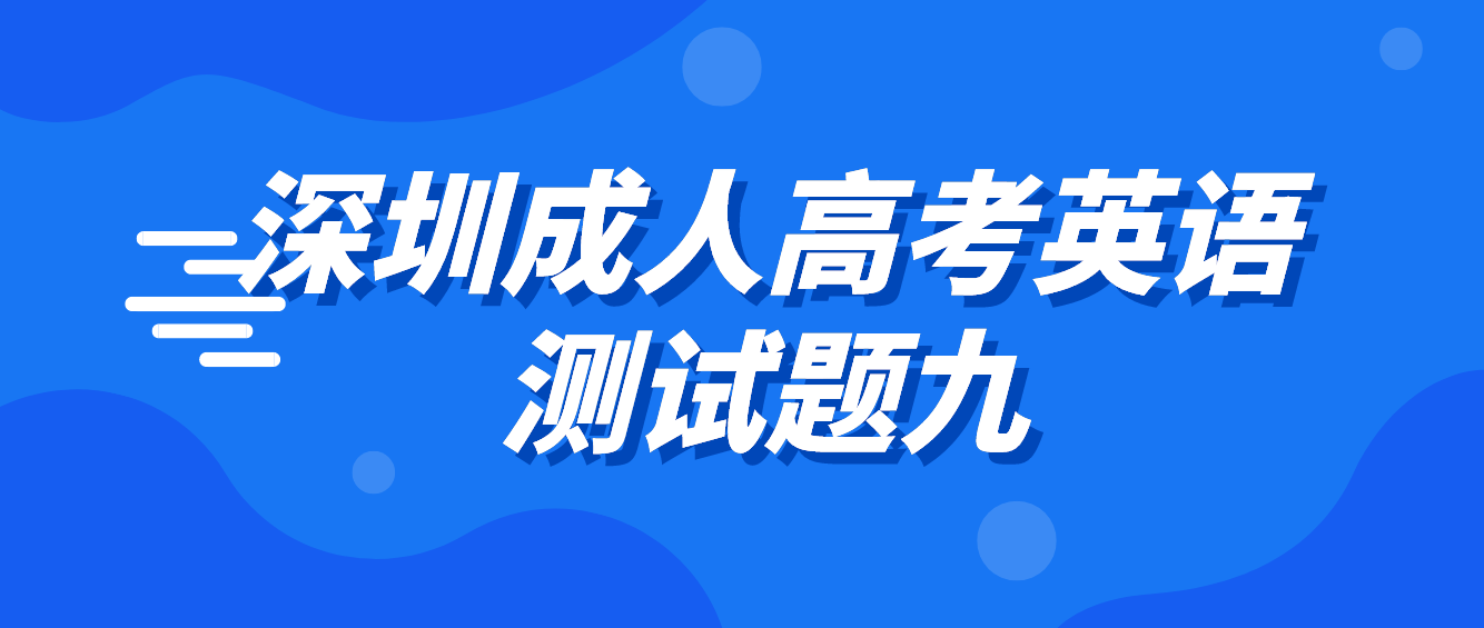 <b>深圳成考2022专升本英语测试题九</b>