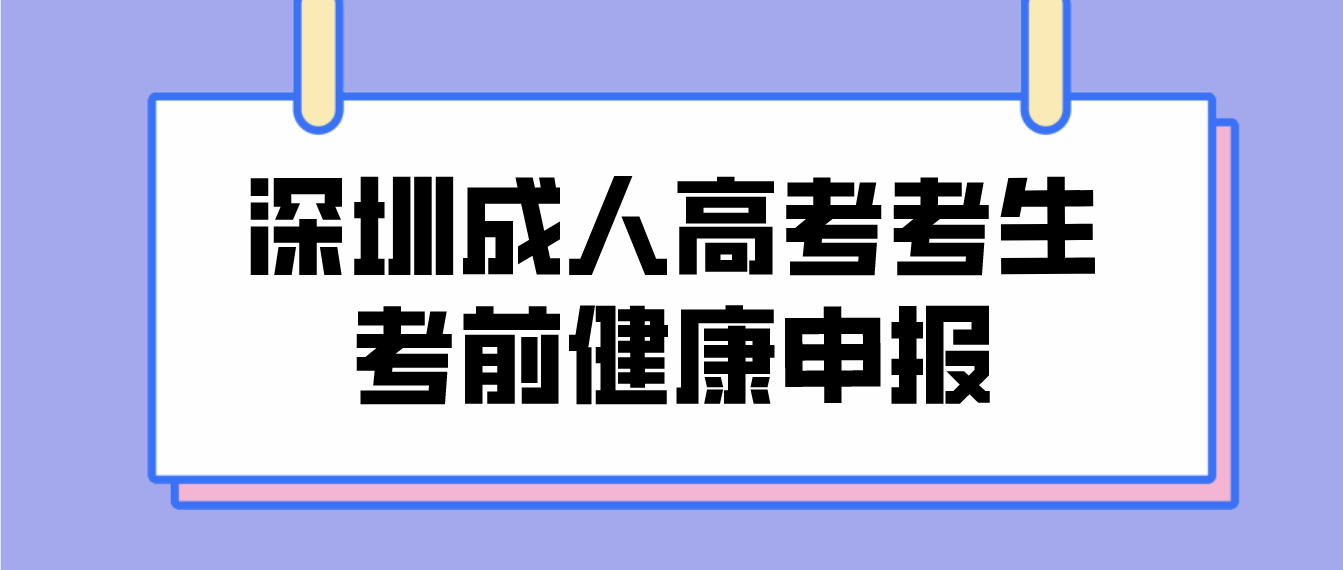 深圳成人高考2022年考生怎么进行考前健康申报？