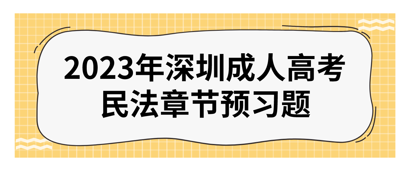 <b>2023年深圳成人高考专升本民法章节预习题十六</b>