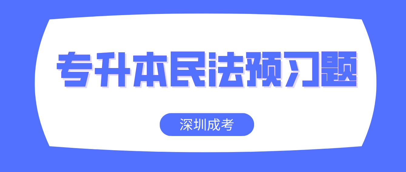 <b>2023年深圳成人高考专升本民法预习题4</b>