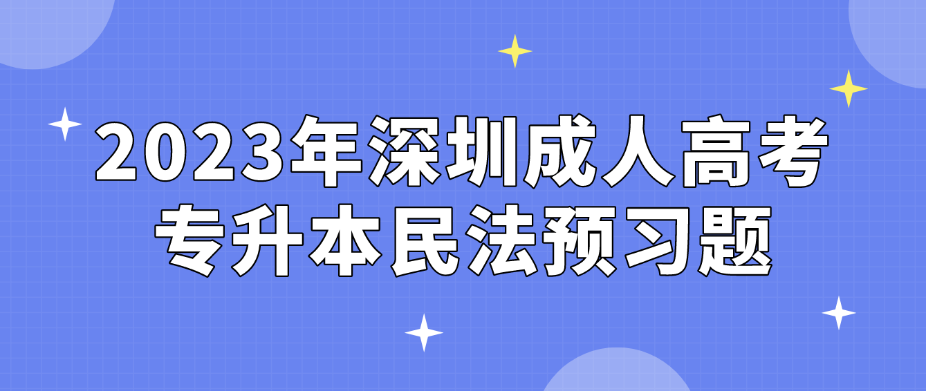 <b>2023年深圳成人高考专升本民法预习题11</b>