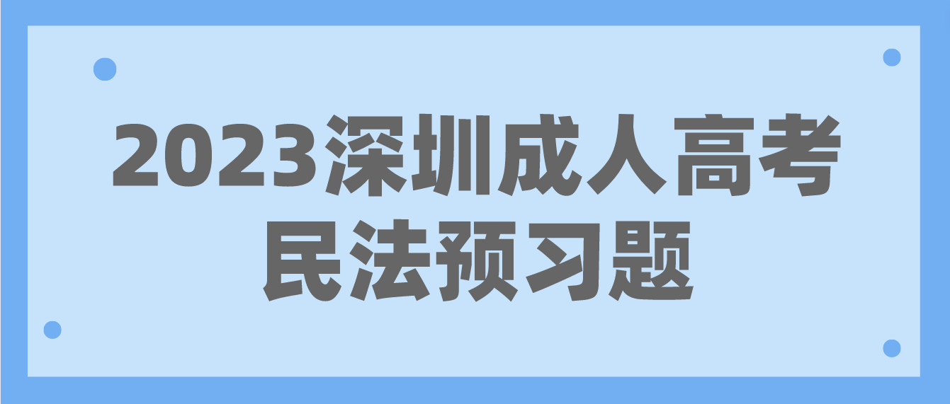 2023年深圳成人高考专升本民法预习题17