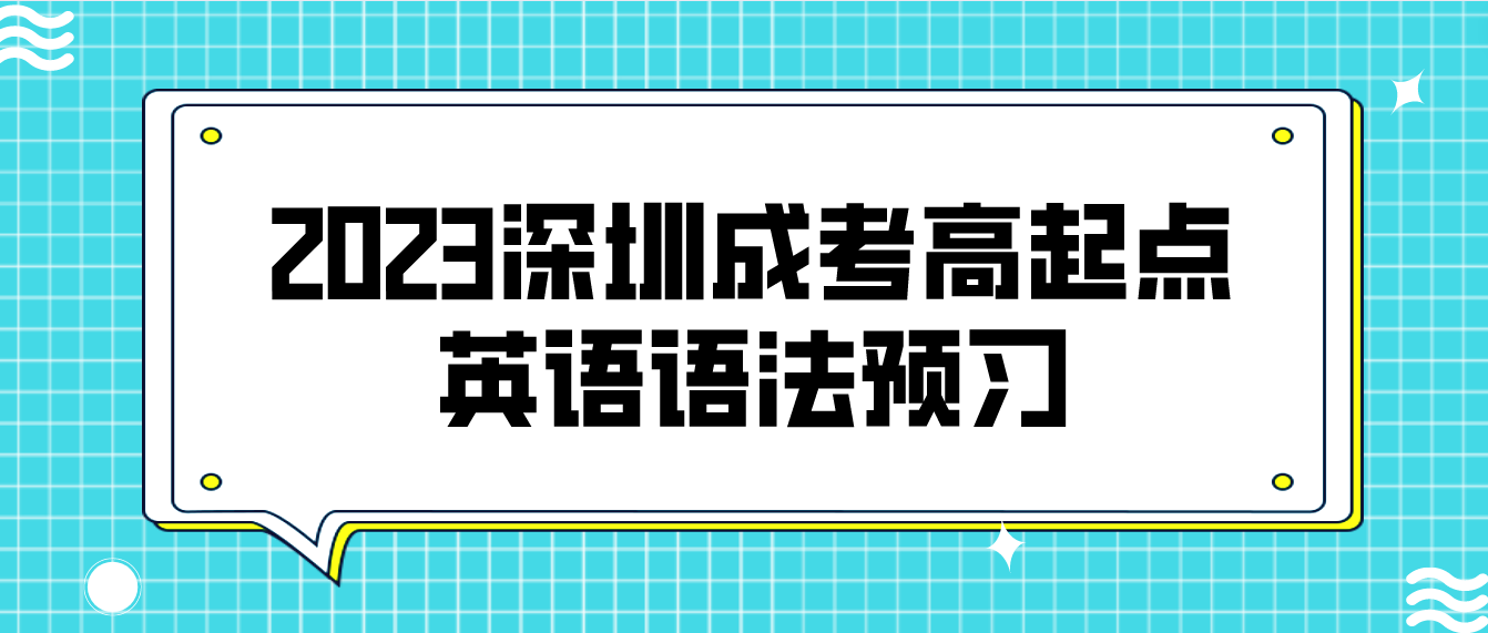 <b>2023年深圳成人高考高起点英语语法预习十</b>