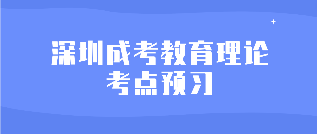 <b>2023深圳成人高考专升本教育理论考点预习二</b>