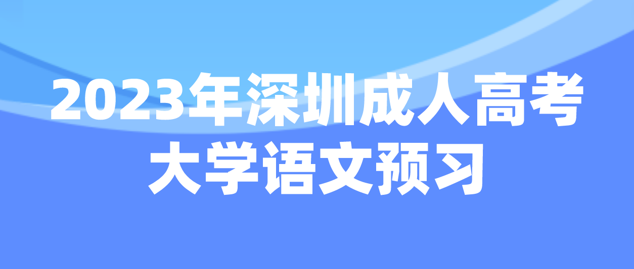 2023年深圳成人高考专升本大学语文预习题十八