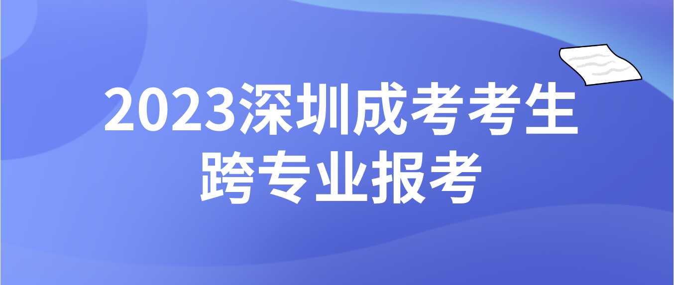 <b>2023年深圳成人高考南山区考生可以跨专业报考吗？</b>