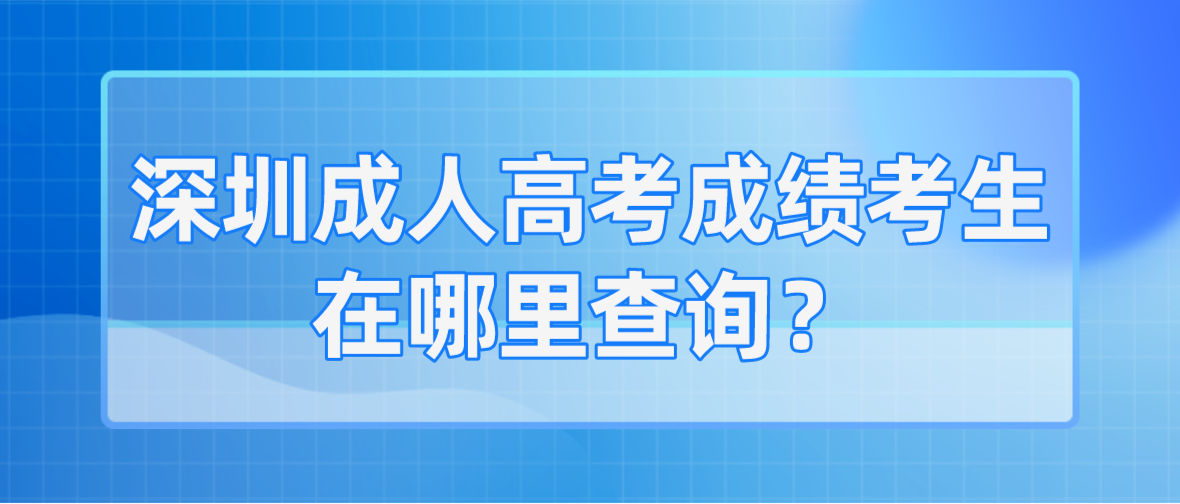 2022深圳成人高考成绩坪山区考生在哪里查询？