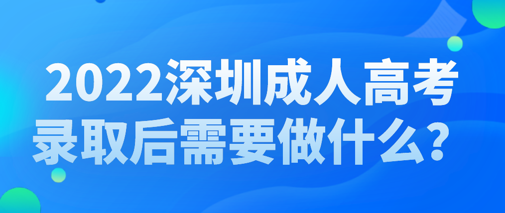 2022深圳成人高考南山区考生录取后需要做什么？