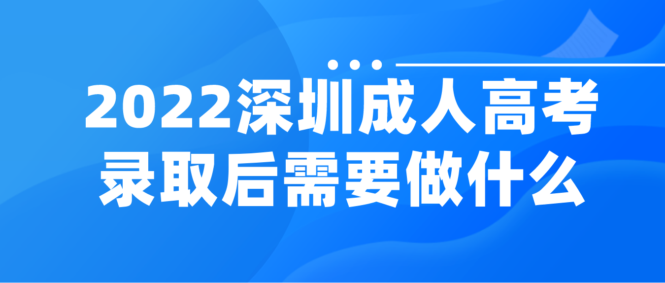 2022深圳成人高考宝安区录取后需要做什么？