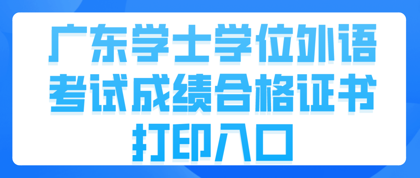 <b>2023年广东高校联盟学士学位外语考试成绩合格证书打印入口</b>