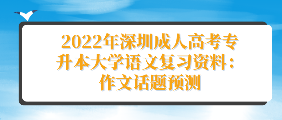 <b>2022年深圳成人高考专升本大学语文复习资料：作文话题预测</b>